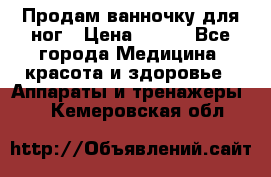 Продам ванночку для ног › Цена ­ 500 - Все города Медицина, красота и здоровье » Аппараты и тренажеры   . Кемеровская обл.